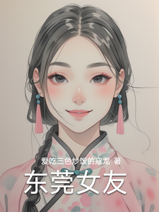东莞女友林逸试读更新章节东莞女友林逸免费小说