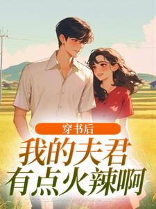 (全文)穿书后，我的夫君有点火辣啊（姜姒）免费小说穿书后，我的夫君有点火辣啊试读更新章节